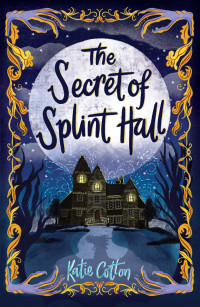 Katie Cotton — The Secret of Splint Hall