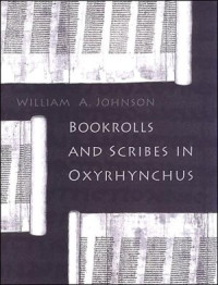 William Allen Johnson — Bookrolls and Scribes in Oxyrhynchus