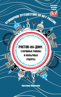 Светлана Вадимовна Морозова — Кулинарное путешествие по югу России: Ростов-на-Дону. Старинные районы и необычные рецепты