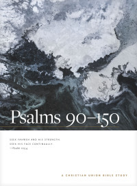 Christian Union; — Psalms 90--150: A Christian Union Bible Study