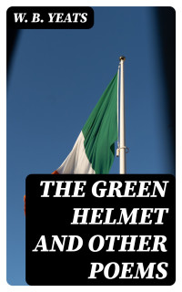 W. B. Yeats — The Green Helmet and Other Poems