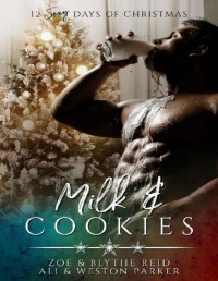 Zoe Reid & Blythe Reid & Ali Parker & Weston Parker [Reid, Zoe] — Milk & Cookies: A Sexy Bad Boy Holiday Novel (The Parker's 12 Days of Christmas Book 10)