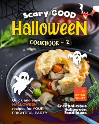 Brian White — Scary Good Halloween Cookbook - 2: Quick and Easy Halloween Recipes for Your Frightful Party