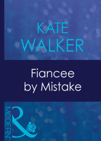 Kate Walker — Fiancee By Mistake (Mills & Boon Modern)