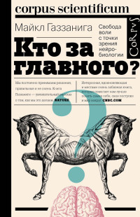 Майкл Газзанига — Кто за главного? Свобода воли с точки зрения нейробиологии