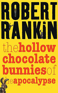 The Hollow Chocolate Bunnies of the Apocalypse [Apocalypse, The Hollow Chocolate Bunnies of the] — Robert Rankin