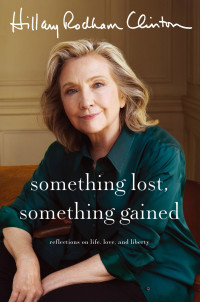 Hillary Rodham Clinton — Something Lost, Something Gained: Reflections on Life, Love, and Liberty