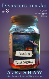 A. R. Shaw — Jessie's Last Signal: A Cozy Apocalypse Disaster Fiction Series (Disasters in a Jar Book 3)