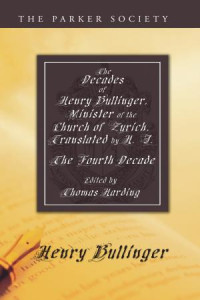 Henry Bullinger;Thomas Harding; — The Decades of Henry Bullinger, Minister of the Church of Zurich, Translated by H. I.