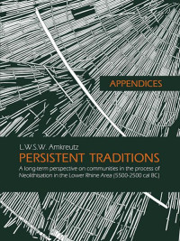 Amkreutz, Luc W.S.W. — Appendices: Persistent Traditions: A Long-term Perspective on Communities in the Process of Neolithisation in the Lower Rhine Area (5500-2500 Cal BC)