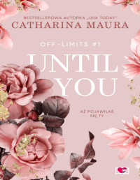 Catharina Maura — Off-Limits 1. Until You. Aż pojawiłaś się ty