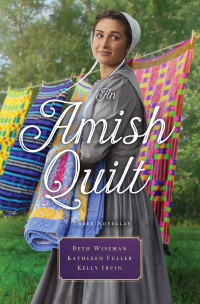 Beth Wiseman;Kathleen Fuller;Kelly Irvin; — An Amish Quilt