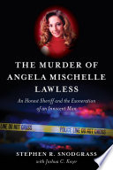 Stephen R. Snodgrass, Joshua C. Kezer — The Murder of Angela Mischelle Lawless : An Honest Sheriff and the Exoneration of an Innocent Man