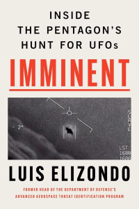 Luis Elizondo — Imminent: Inside the Pentagon's Hunt for UFOs: The Former Head of the Program Responsible for Investigating UAPs Reveals Profound Secrets