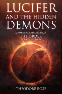 Rose, Theodore — Lucifer and The Hidden Demons: A Practical Grimoire from The Order of Unveiled Faces