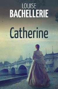 Louise Bachellerie [Bachellerie, Louise] — Les Maîtresses du temps - Catherine