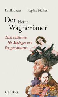 Lauer, Enrik; Müller, Regine; Gephart, Felix — Der kleine Wagnerianer: Zehn Lektionen für Anfänger und Fortgeschrittene