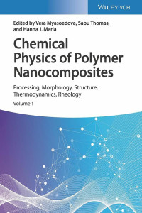 Vera V. Myasoedova , Sabu Thomas , Hanna J. Maria — Chemical Physics of Polymer Nanocomposites: Processing, Morphology, Structure, Thermodynamics, Rheology