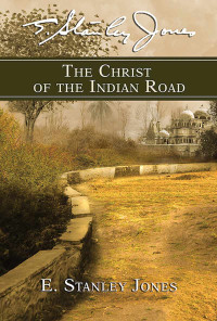 E. Stanley Jones [Jones, E. Stanley] — The Christ of the Indian Road