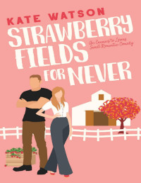 Kate Watson — Strawberry Fields for Never: An Enemies to Lovers Sweet Romantic Comedy (Sweet as Sugar Maple Book 1)