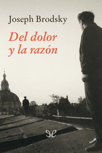 Joseph Brodsky — Del dolor y la razón