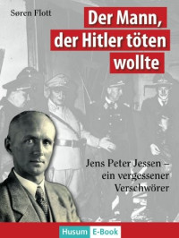 Flott, Soeren — Der Mann, der Hitler töten wollte · Jens Peter Jessen · Ein vergessener Verschwörer