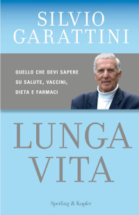 Silvio Garattini — Lunga vita - Quello che devi sapere su salute, vaccini, dieta e farmaci