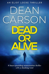 Dean Carson — Dead or Alive: A heart-pounding assassination thriller with a shocking twist (Eliot Locke Thrillers Book 1)