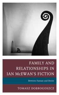 Tomasz Dobrogoszcz — Family and Relationships in Ian McEwan's Fiction