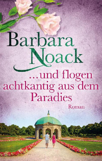 Barbara Noack [Noack, Barbara] — … und flogen achtkantig aus dem Paradies. Roman.