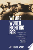 Joshua M. Myers —  WE ARE WORTH FIGHTING FOR : a history of the howard university student protest of 1989