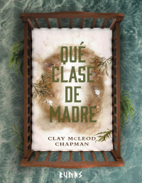 Clay McLeod Chapman — Qué Clase De Madre