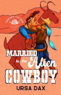 Ursa Dax — Married to the Alien Cowboy (Cowboy Colony Mail-Order Brides Book 1)