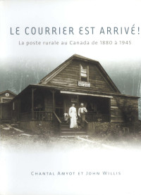 Chantal Amyot — Courrier est arrivé: La poste rurale au Canada de 1880 à 1945