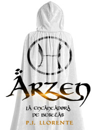 P. J. Llorente — ARZEN (Vol.1) - La Encantadora de Bestias (Saga Arzen) (Spanish Edition)