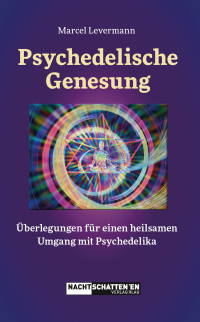 Marcel Levermann — Psychedelische Genesung: Überlegungen für einen heilsamen Umgang mit Psychedelika