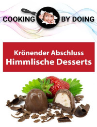 Der krönende Abschluss — Himmlische Desserts -: Der krönende Abschluss (Cooking by Doing) (German Edition)