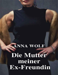 Anna Wolf — Die Mutter meiner Ex-Freundin (German Edition)