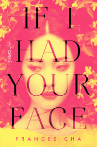 Frances Cha — If I Had Your Face: A Novel: A Novel