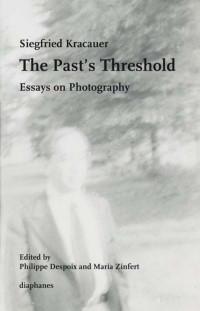 Siegfried Kracauer (Author) & Philippe Despoix (Editor) & Maria Zinfert (Editor) — The Past's Threshold