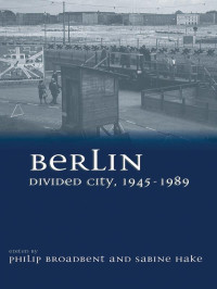 Hake, Sabine;Broadbent, Philip;University of Texas at Austin.; — Berlin Divided City, 1945-1989