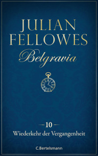 Fellowes, Julian [Fellowes, Julian] — Belgravia (10) - Wiederkehr der Vergangenheit