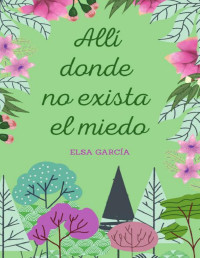 Elsa García — ALLÍ DONDE NO EXISTA EL MIEDO