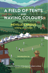 Cardus, Neville — A Field of Tents and Waving Colours: Neville Cardus Writing on Cricket