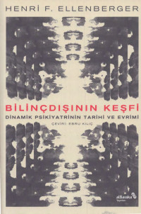 Henri F. Ellenberger — Bilinçdışının Keşfi - Dinamik Psikiyatrinin Tarihi ve Evrimi