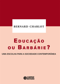 Bernard Charlot — Educação ou barbárie?