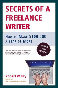 Bly, Robert W. — Secrets of a Freelance Writer: How to Make $100,000 A Year or More