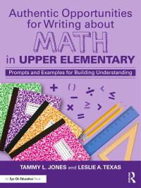 Tammy L. Jones , Leslie A. Texas — Authentic Opportunities for Writing about Math in Upper Elementary