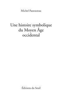 Pastoureau, Michel [Pastoureau, Michel] — Une histoire symbolique du Moyen Age occidental