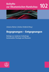 Andrea Strübind (Hrsg.), Johanna Rahner (Hrsg.) — Begegnungen – Entgegnungen. Beiträge zur modernen Gottesfrage, kontextuellen Theologie und Ökumene Festgabe für Ulrike Link-Wieczorek zum 60. Geburtstag